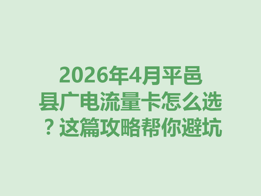 2026年4月平邑县广电流量卡怎么选？这篇攻略帮你避坑