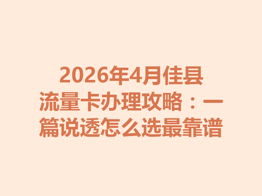 2026年4月佳县流量卡办理攻略：一篇说透怎么选最靠谱