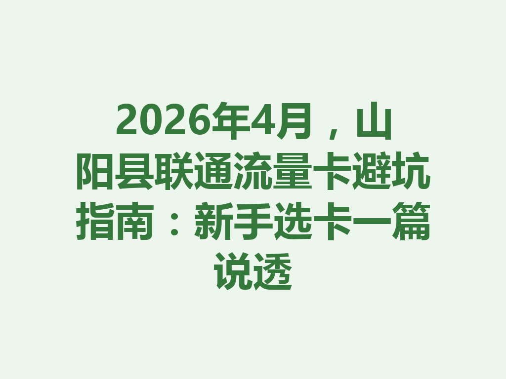 2026年4月，山阳县联通流量卡避坑指南：新手选卡一篇说透