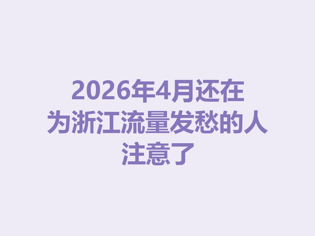 2026年4月还在为浙江流量发愁的人注意了