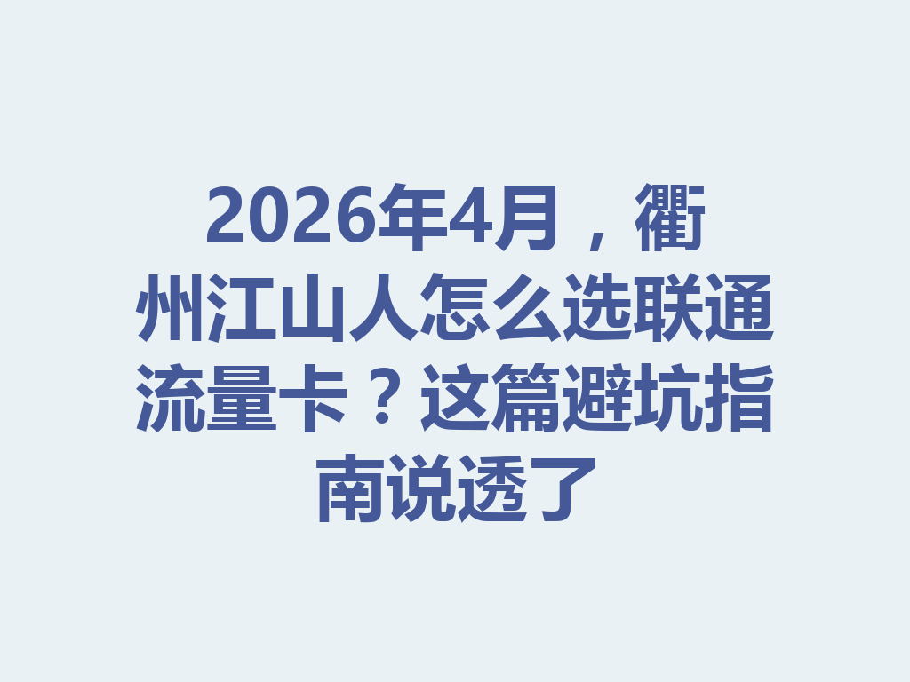 2026年4月,衢州江山人怎么选联通流量卡?这篇避坑指南说透了