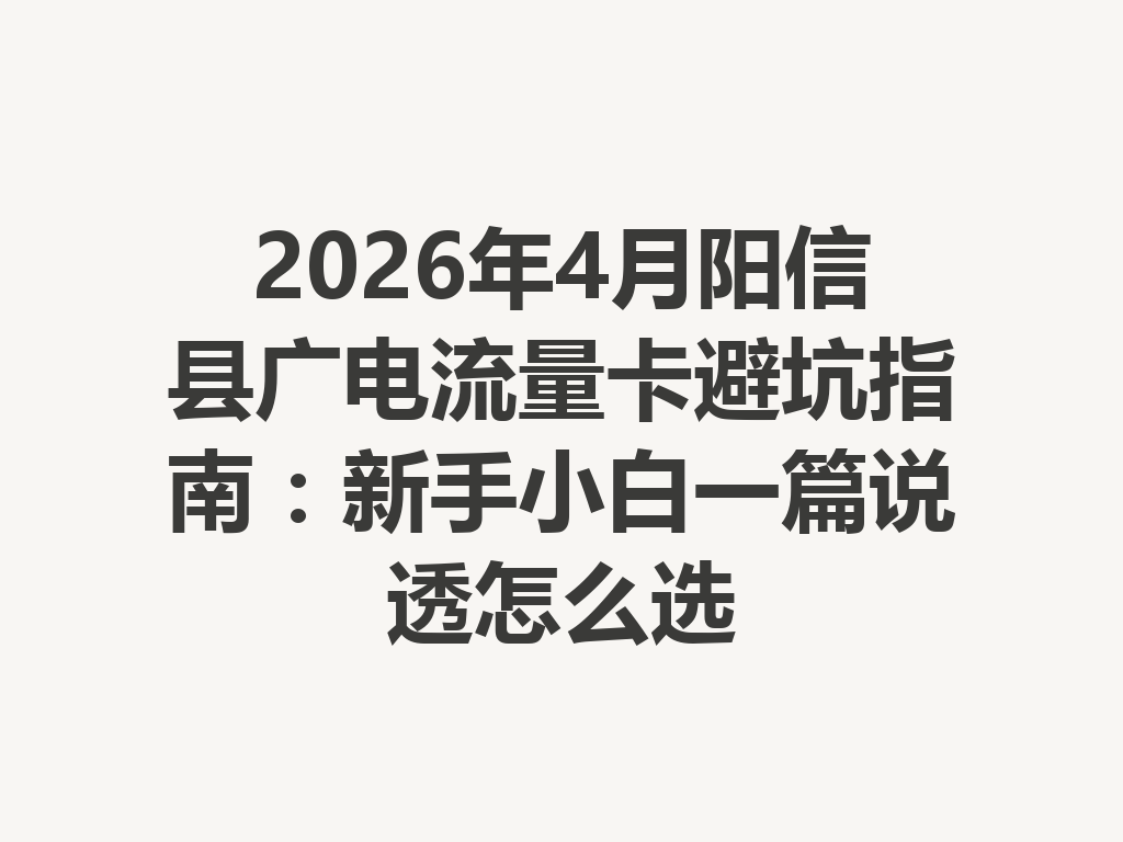 2026年4月阳信县广电流量卡避坑指南：新手小白一篇说透怎么选