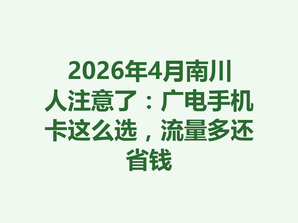 2026年4月南川人注意了：广电手机卡这么选，流量多还省钱