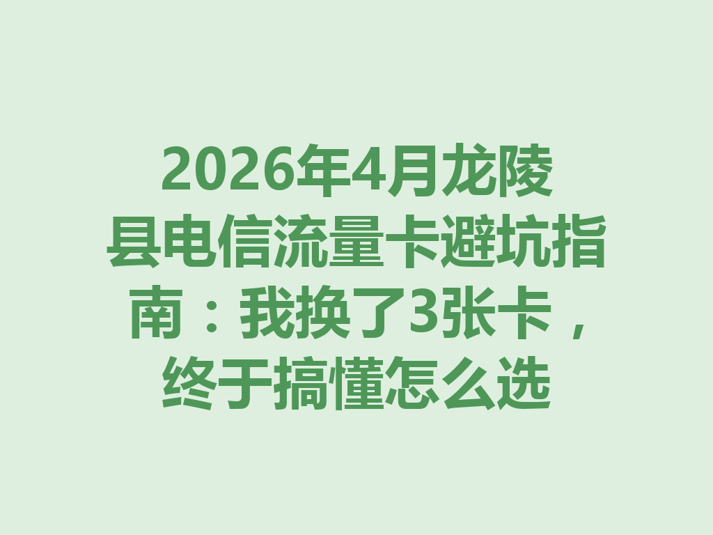 2026年4月龙陵县电信流量卡避坑指南：我换了3张卡，终于搞懂怎么选