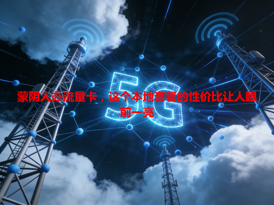 蒙阴人办流量卡，这个本地套餐的性价比让人眼前一亮