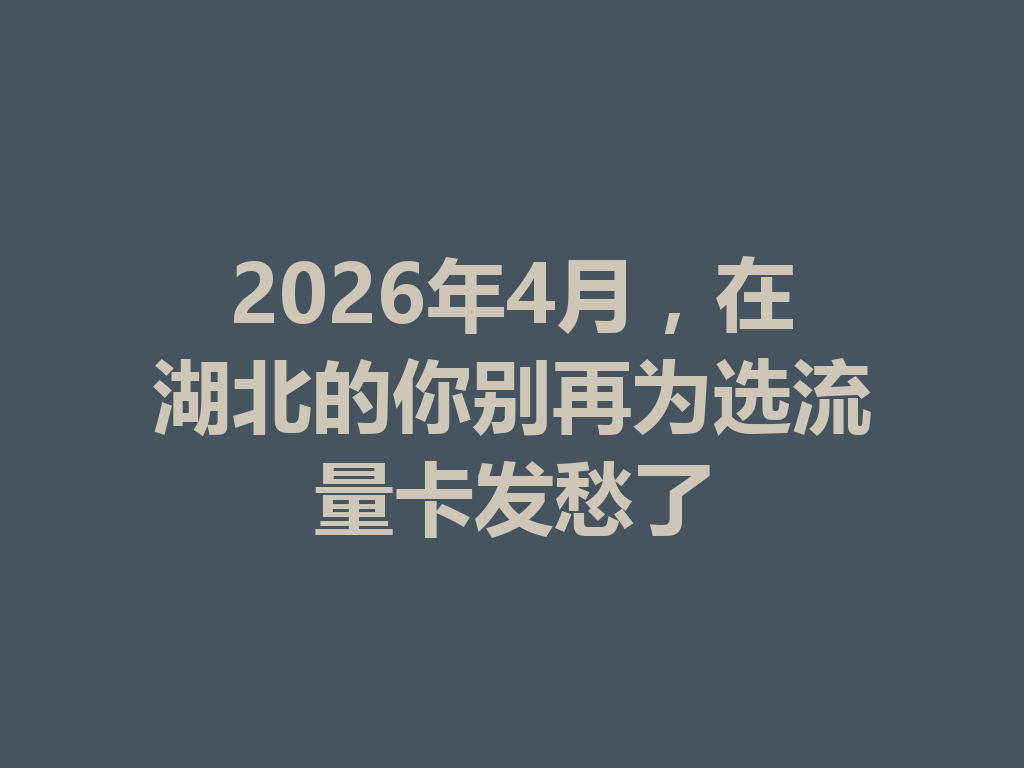 2026年4月，在湖北的你别再为选流量卡发愁了