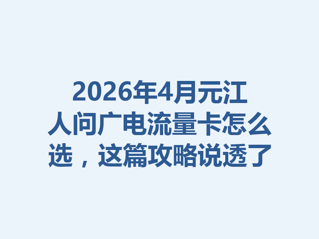 2026年4月元江人问广电流量卡怎么选,这篇攻略说透了