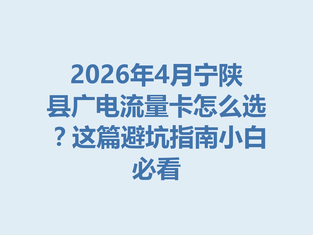 2026年4月宁陕县广电流量卡怎么选？这篇避坑指南小白必看