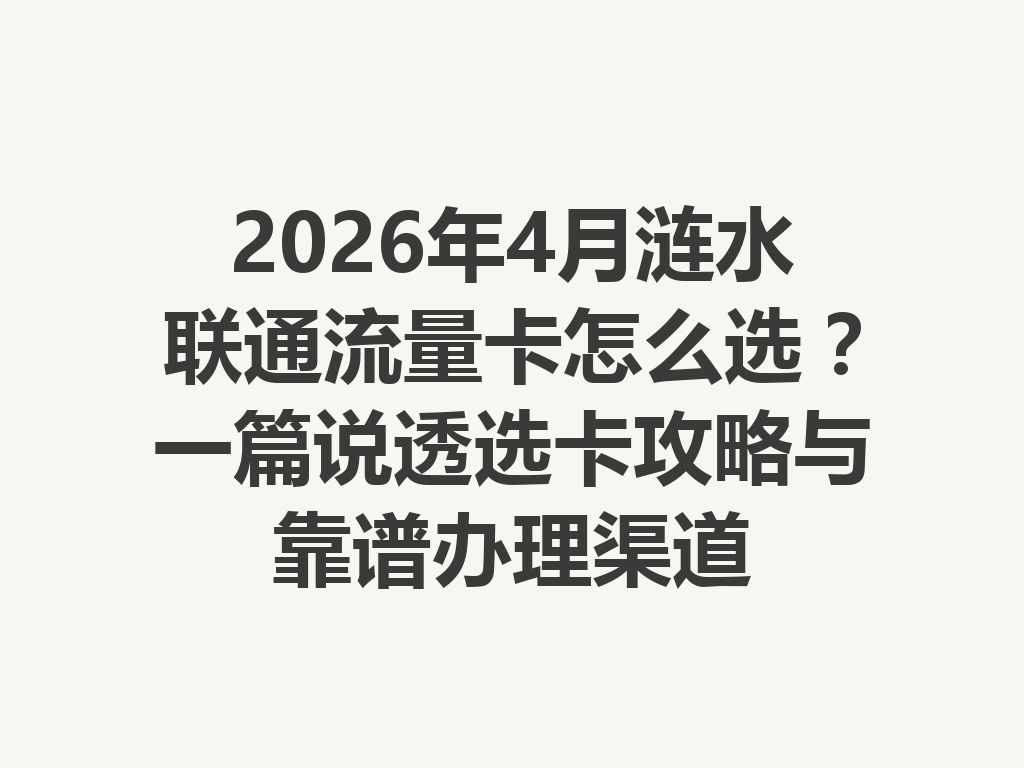 2026年4月涟水联通流量卡怎么选？一篇说透选卡攻略与靠谱办理渠道
