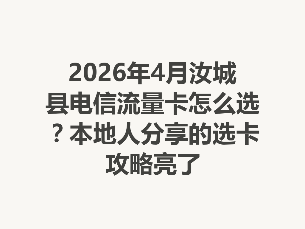2026年4月汝城县电信流量卡怎么选？本地人分享的选卡攻略亮了