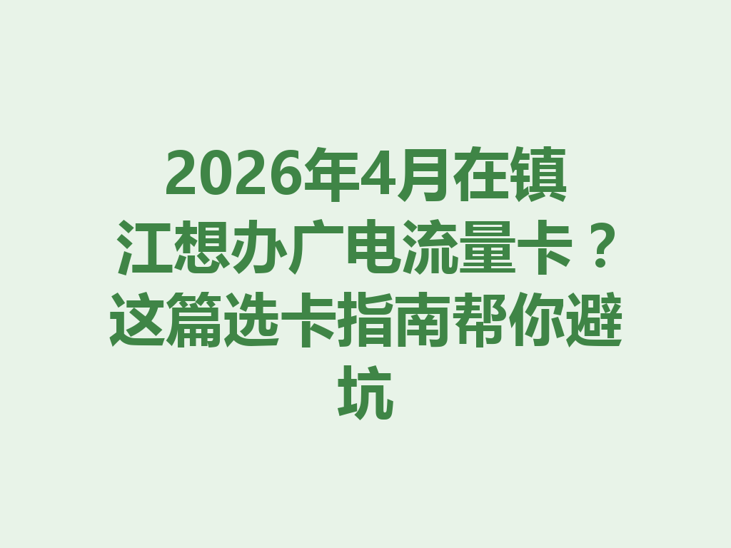 2026年4月在镇江想办广电流量卡？这篇选卡指南帮你避坑