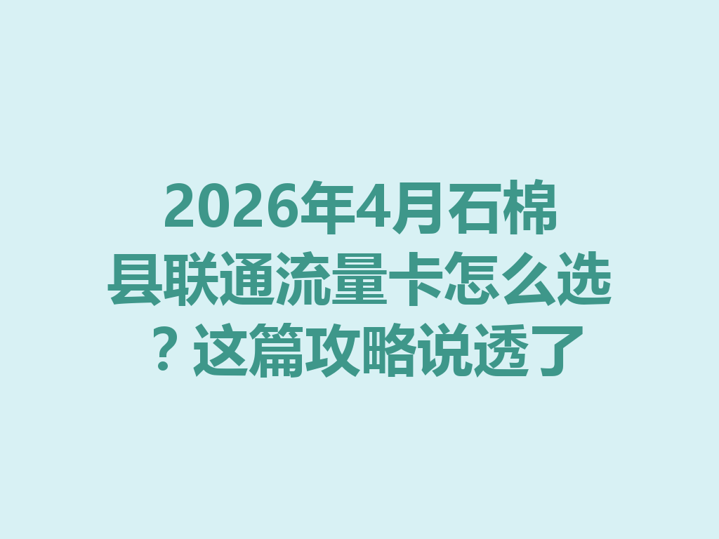 2026年4月石棉县联通流量卡怎么选？这篇攻略说透了
