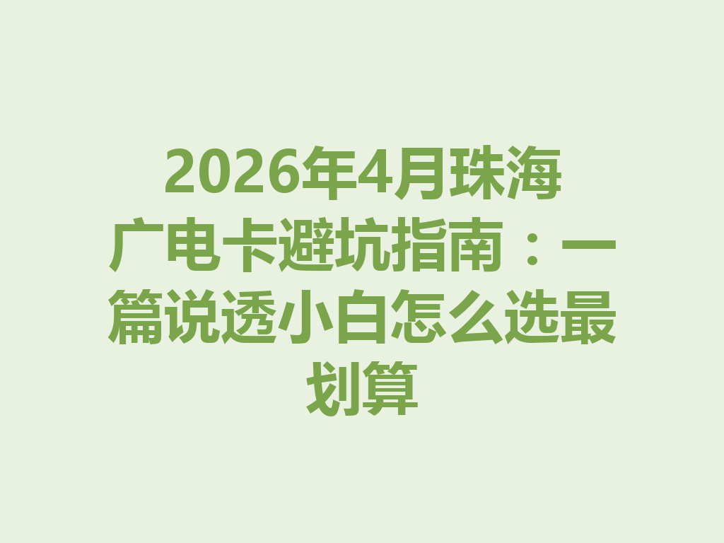 2026年4月珠海广电卡避坑指南：一篇说透小白怎么选最划算