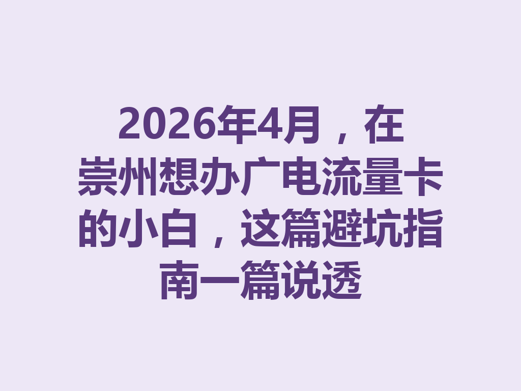 2026年4月，在崇州想办广电流量卡的小白，这篇避坑指南一篇说透