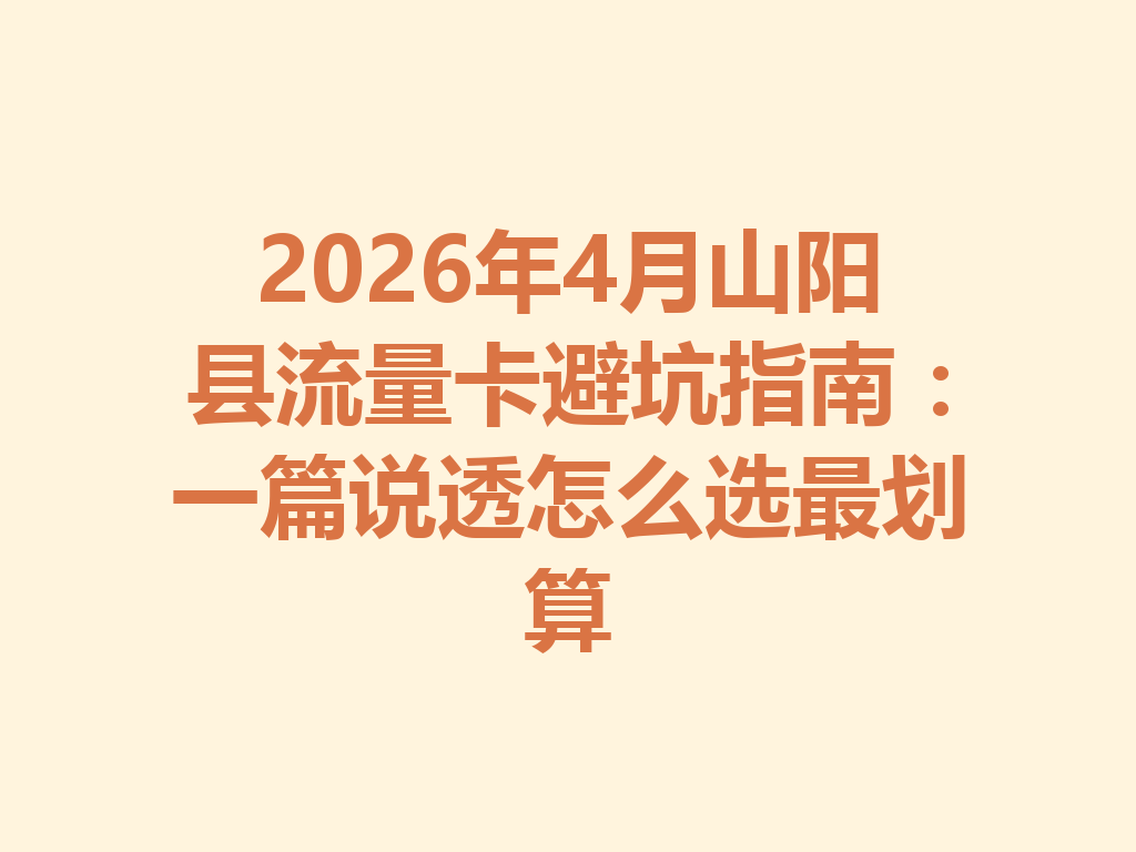 2026年4月山阳县流量卡避坑指南：一篇说透怎么选最划算