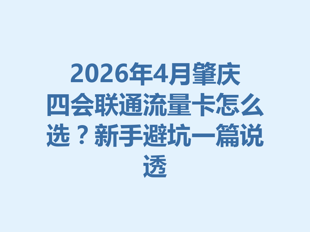 2026年4月肇庆四会联通流量卡怎么选？新手避坑一篇说透