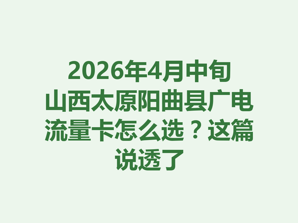 2026年4月中旬山西太原阳曲县广电流量卡怎么选？这篇说透了