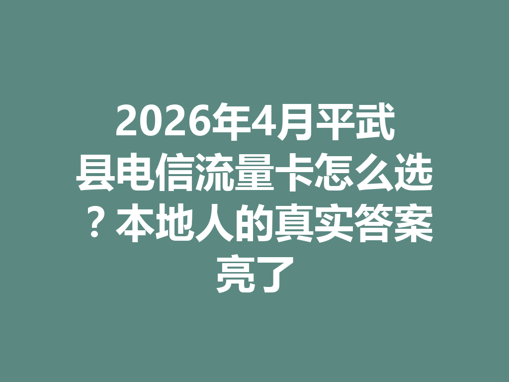 2026年4月平武县电信流量卡怎么选？本地人的真实答案亮了