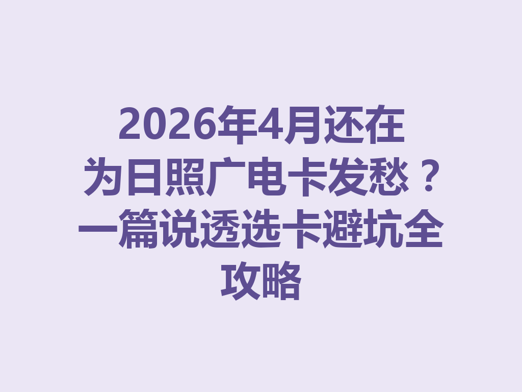 2026年4月还在为日照广电卡发愁？一篇说透选卡避坑全攻略