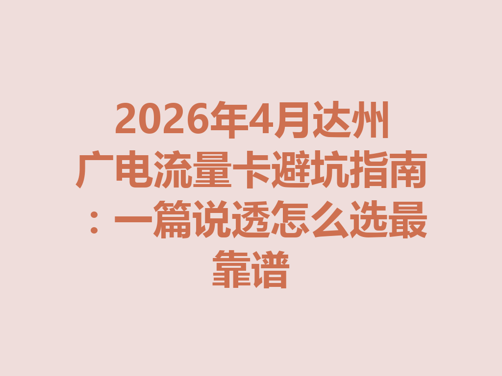 2026年4月达州广电流量卡避坑指南：一篇说透怎么选最靠谱