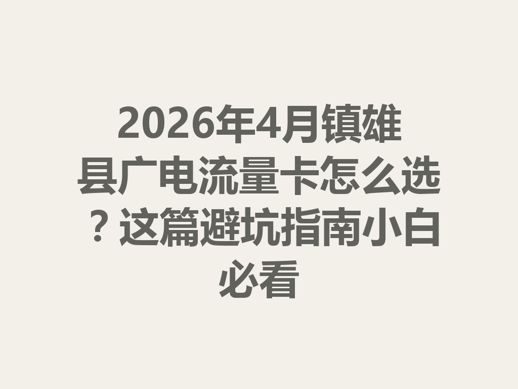 2026年4月镇雄县广电流量卡怎么选？这篇避坑指南小白必看