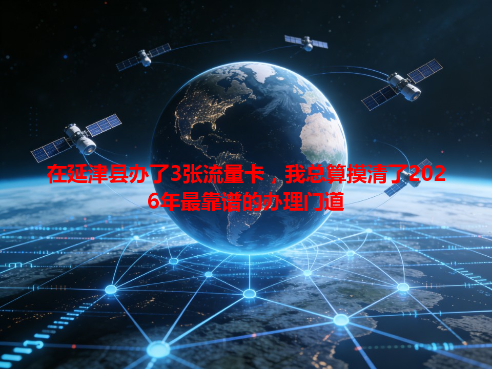 在延津县办了3张流量卡，我总算摸清了2026年最靠谱的办理门道