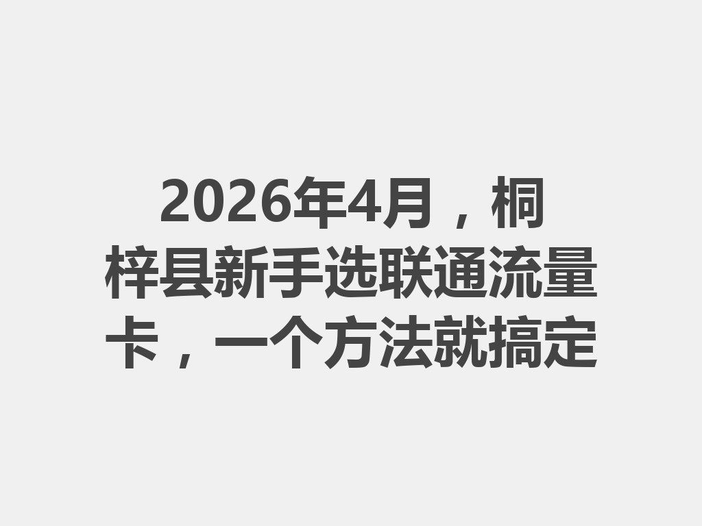 2026年4月，桐梓县新手选联通流量卡，一个方法就搞定