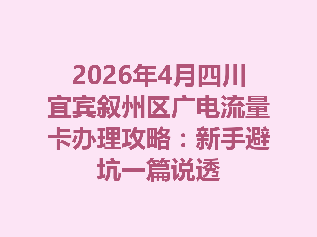 2026年4月四川宜宾叙州区广电流量卡办理攻略：新手避坑一篇说透