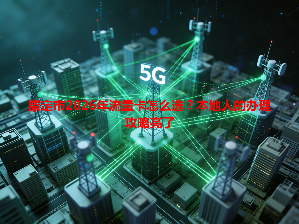 康定市2026年流量卡怎么选？本地人的办理攻略亮了
