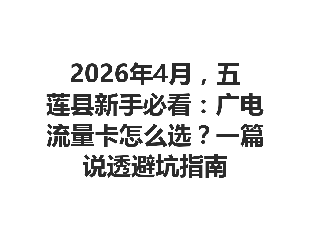 2026年4月，五莲县新手必看：广电流量卡怎么选？一篇说透避坑指南