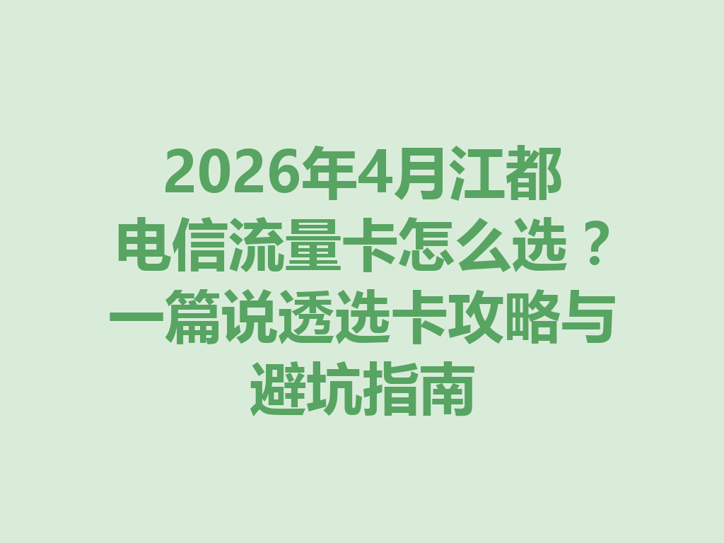2026年4月江都电信流量卡怎么选？一篇说透选卡攻略与避坑指南
