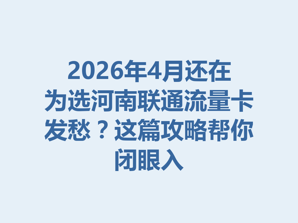 2026年4月还在为选河南联通流量卡发愁？这篇攻略帮你闭眼入