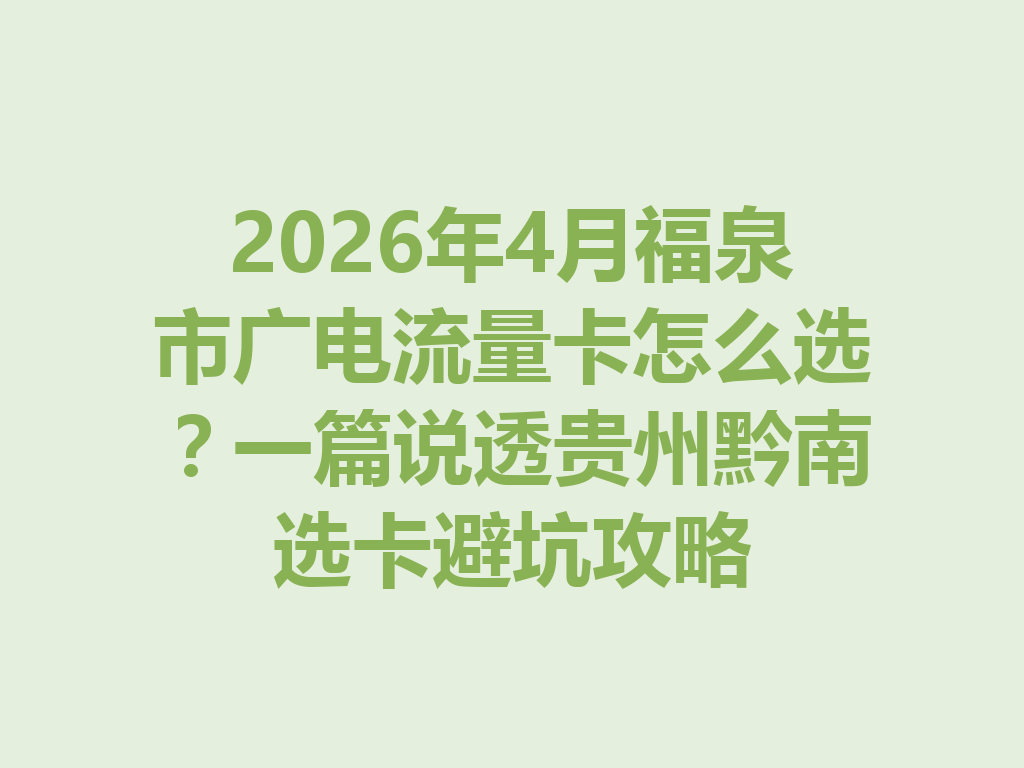 2026年4月福泉市广电流量卡怎么选？一篇说透贵州黔南选卡避坑攻略