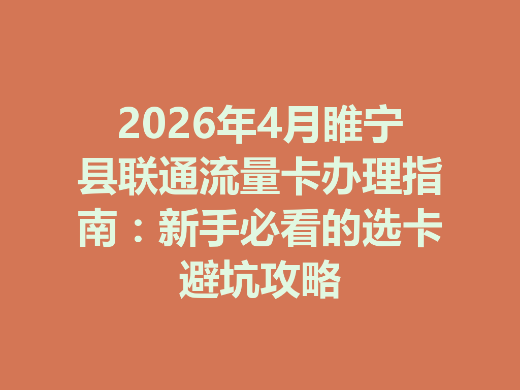2026年4月睢宁县联通流量卡办理指南：新手必看的选卡避坑攻略