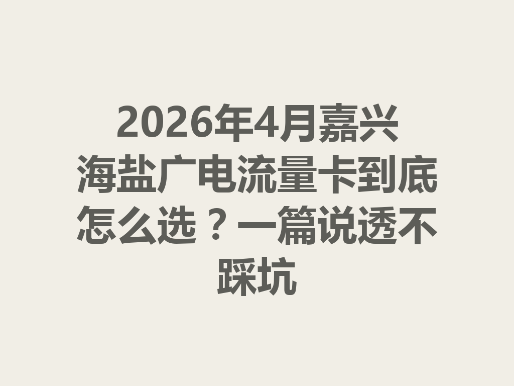 2026年4月嘉兴海盐广电流量卡到底怎么选？一篇说透不踩坑