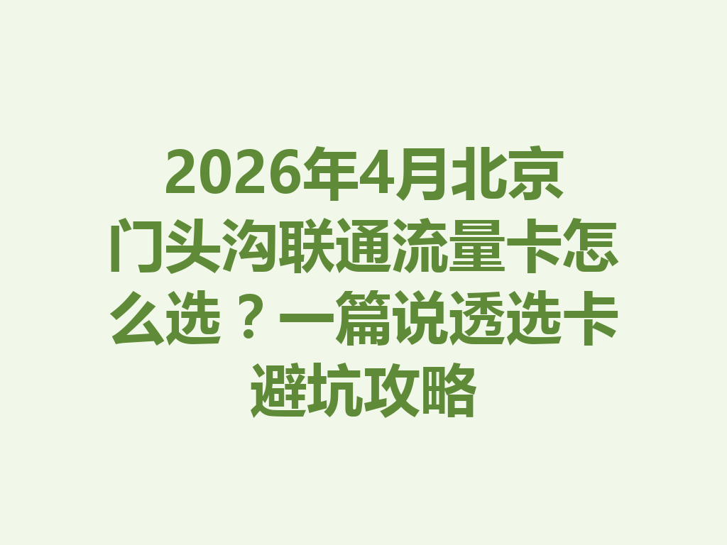 2026年4月北京门头沟联通流量卡怎么选？一篇说透选卡避坑攻略
