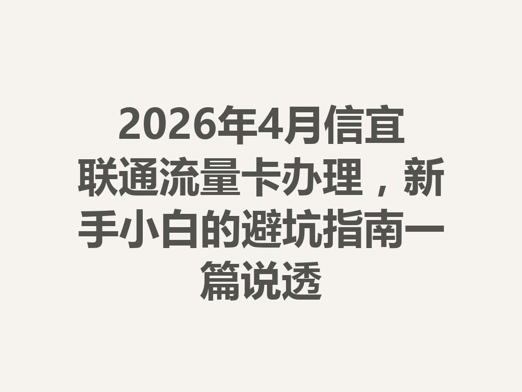 2026年4月信宜联通流量卡办理，新手小白的避坑指南一篇说透