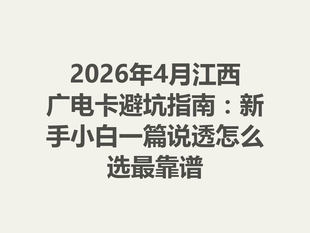 2026年4月江西广电卡避坑指南：新手小白一篇说透怎么选最靠谱