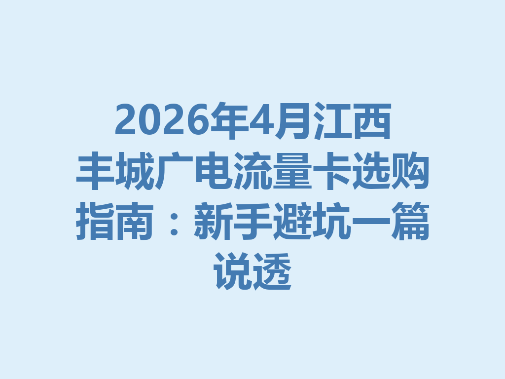 2026年4月江西丰城广电流量卡选购指南：新手避坑一篇说透