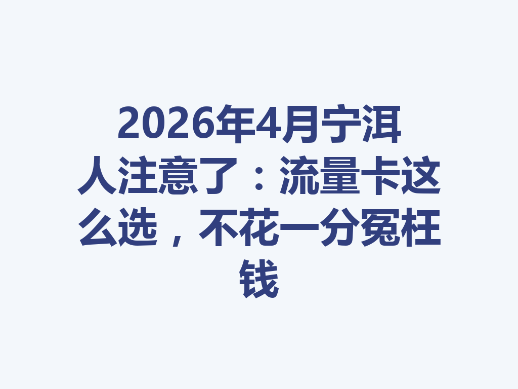 2026年4月宁洱人注意了：流量卡这么选，不花一分冤枉钱