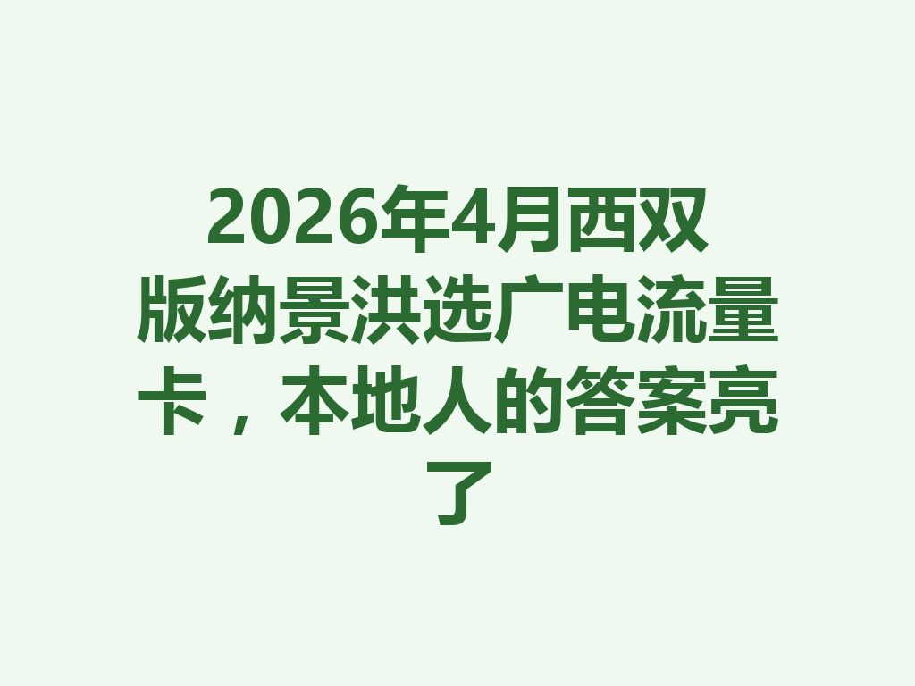 2026年4月西双版纳景洪选广电流量卡，本地人的答案亮了