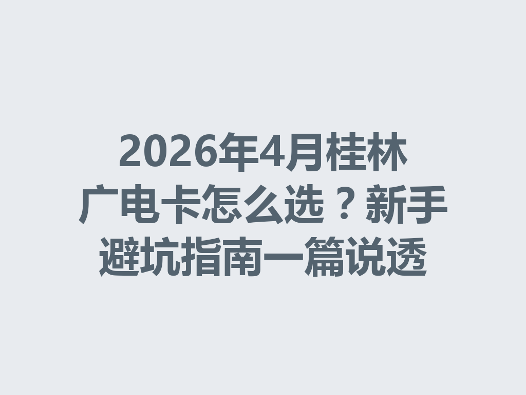 2026年4月桂林广电卡怎么选？新手避坑指南一篇说透