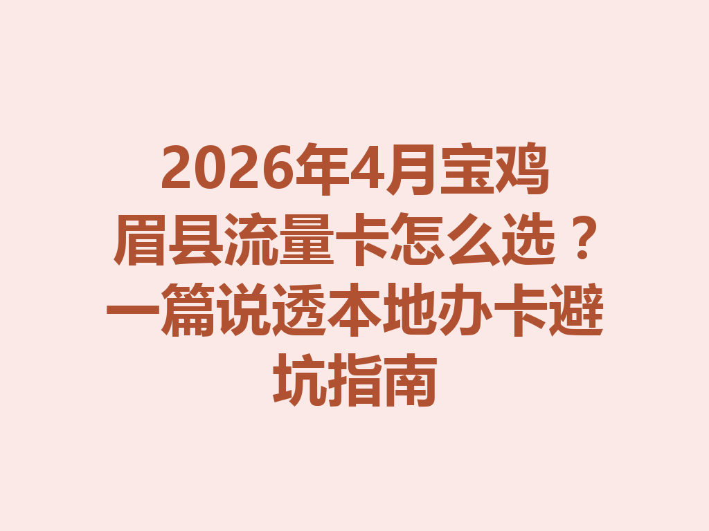 2026年4月宝鸡眉县流量卡怎么选？一篇说透本地办卡避坑指南