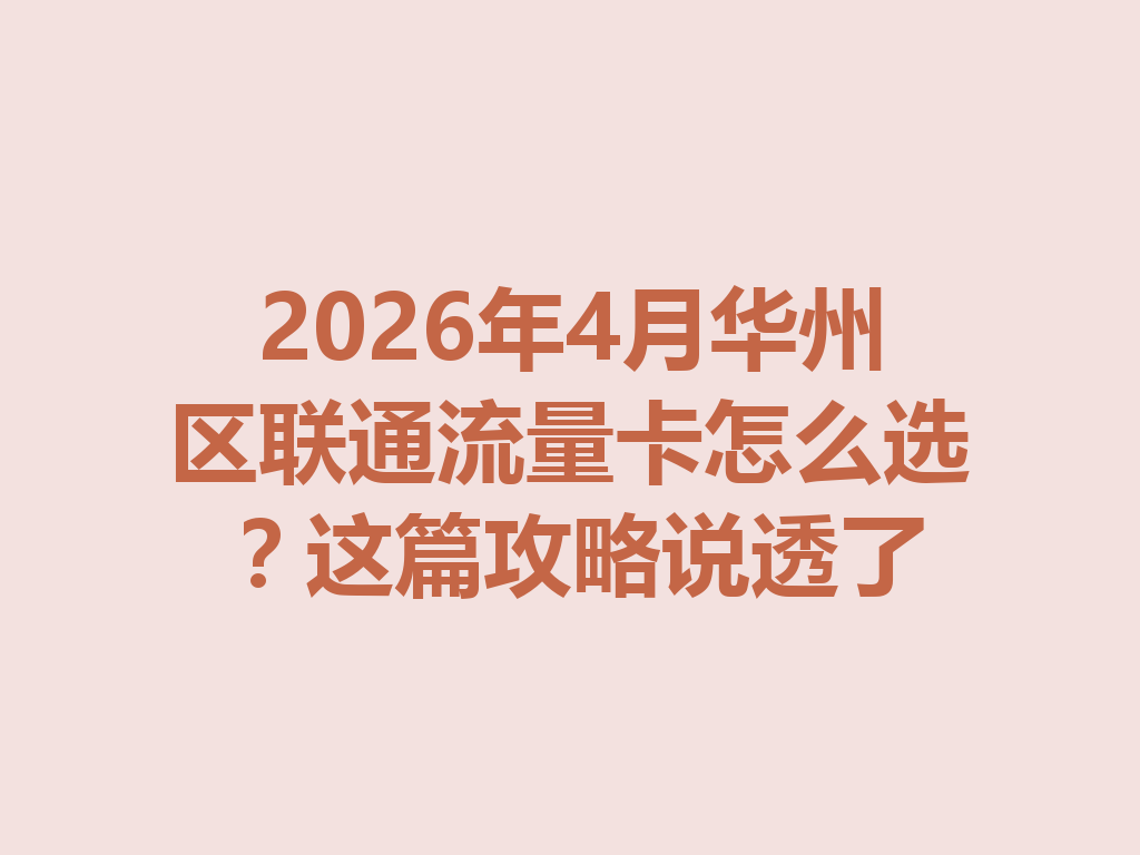 2026年4月华州区联通流量卡怎么选？这篇攻略说透了