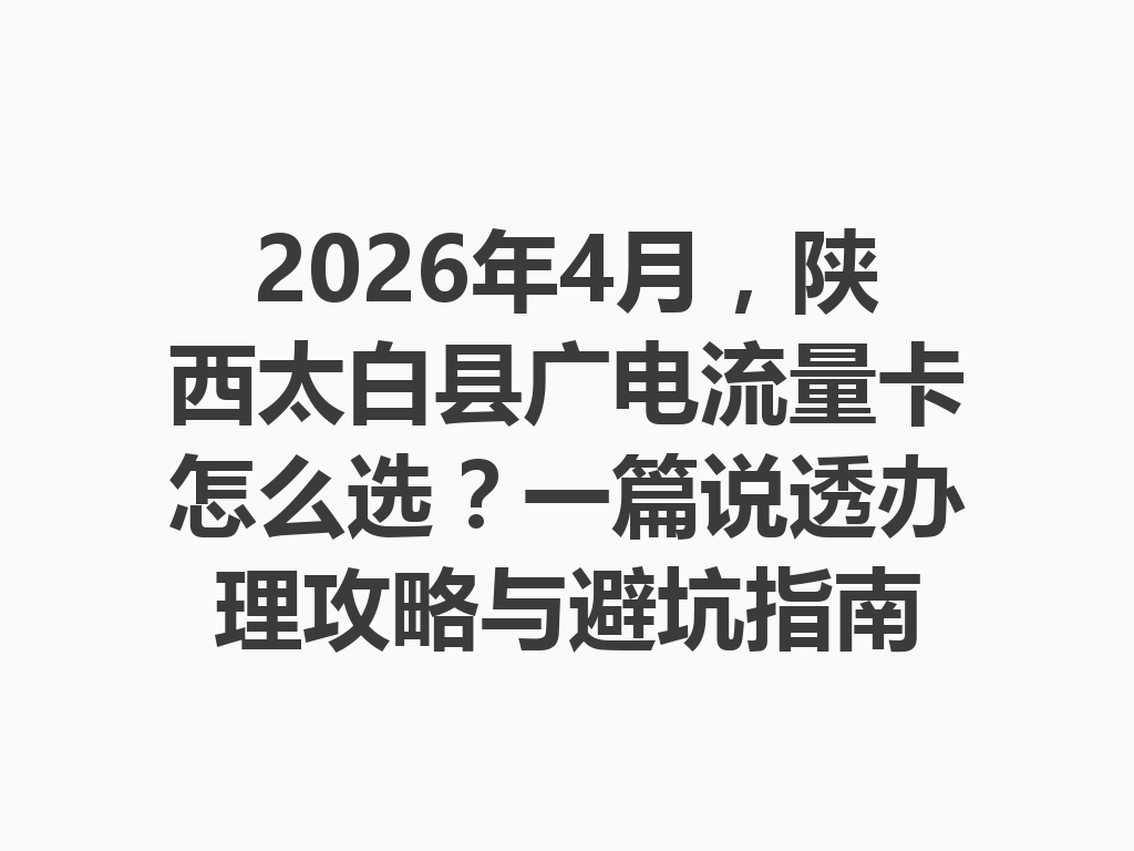 2026年4月，陕西太白县广电流量卡怎么选？一篇说透办理攻略与避坑指南