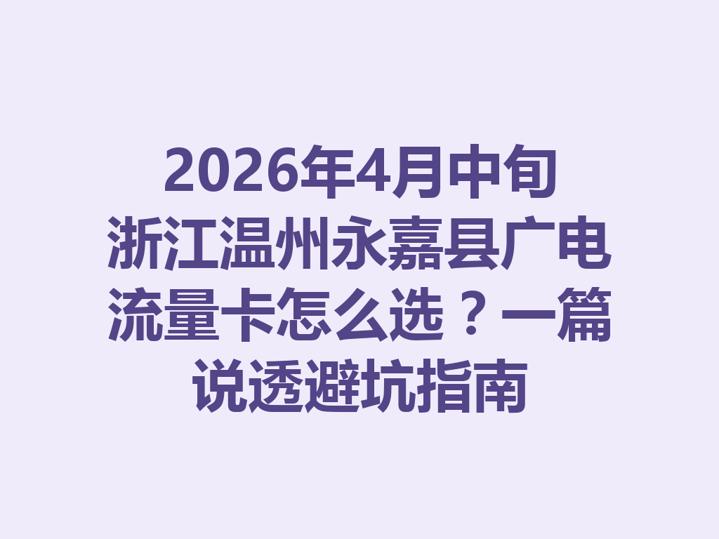 2026年4月中旬浙江温州永嘉县广电流量卡怎么选？一篇说透避坑指南
