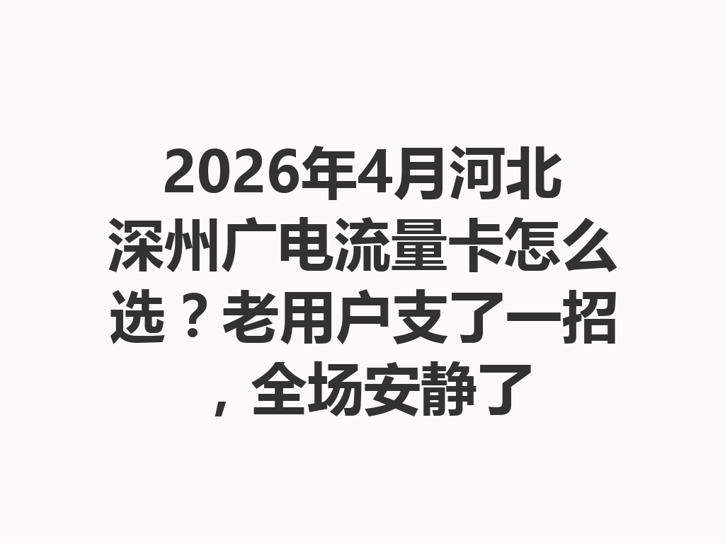 2026年4月河北深州广电流量卡怎么选？老用户支了一招，全场安静了
