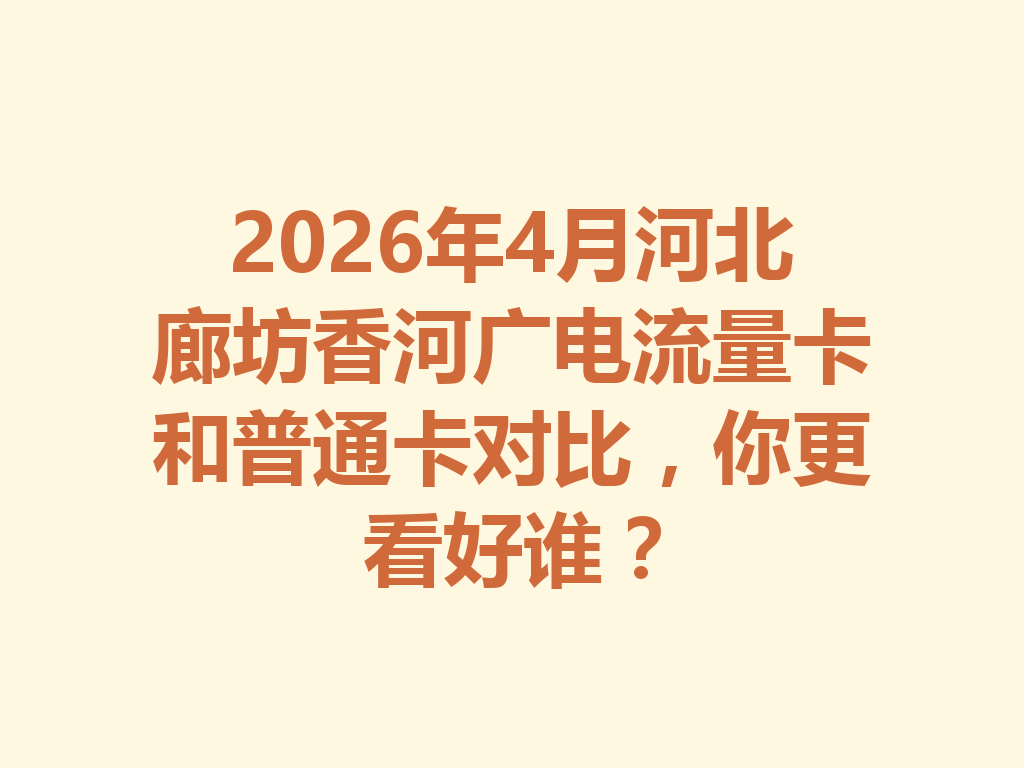 2026年4月河北廊坊香河广电流量卡和普通卡对比，你更看好谁？