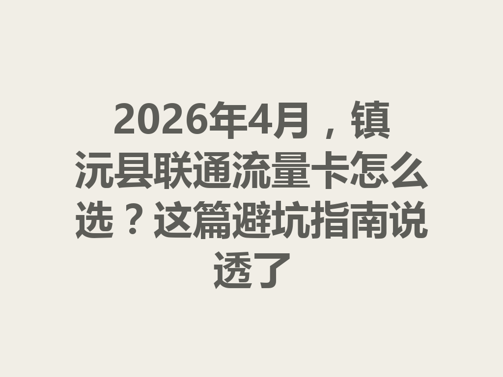 2026年4月，镇沅县联通流量卡怎么选？这篇避坑指南说透了