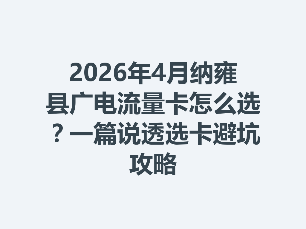 2026年4月纳雍县广电流量卡怎么选？一篇说透选卡避坑攻略